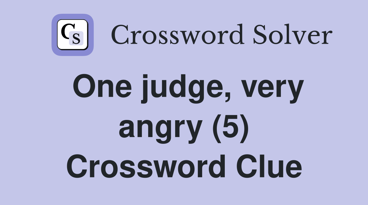 One judge, very angry (5) Crossword Clue Answers Crossword Solver